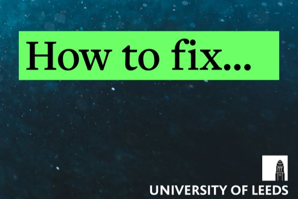 A green rectangle with the black text 'How to fix...' sits on top of a blue background. The University of Leeds logo is placed at the bottom right of the image.