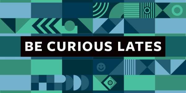Green and blue banner that reads &#039;Be Curious LATES&#039;.