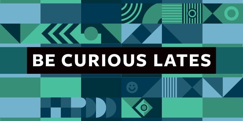 Green and blue banner that reads &#039;Be Curious LATES&#039;.
